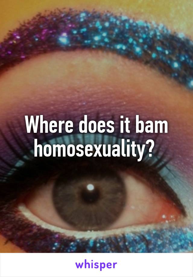 Where does it bam homosexuality? 