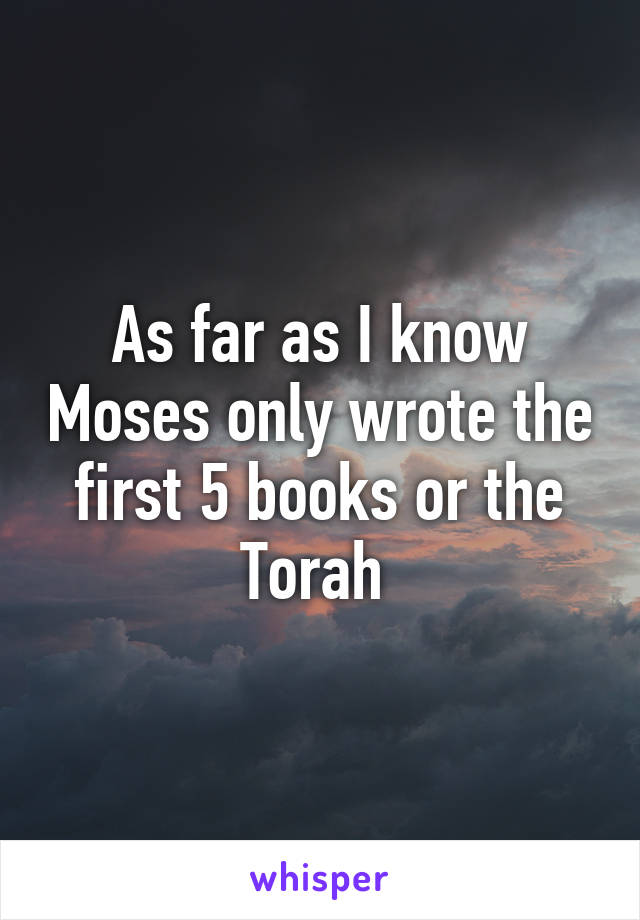 As far as I know Moses only wrote the first 5 books or the Torah 