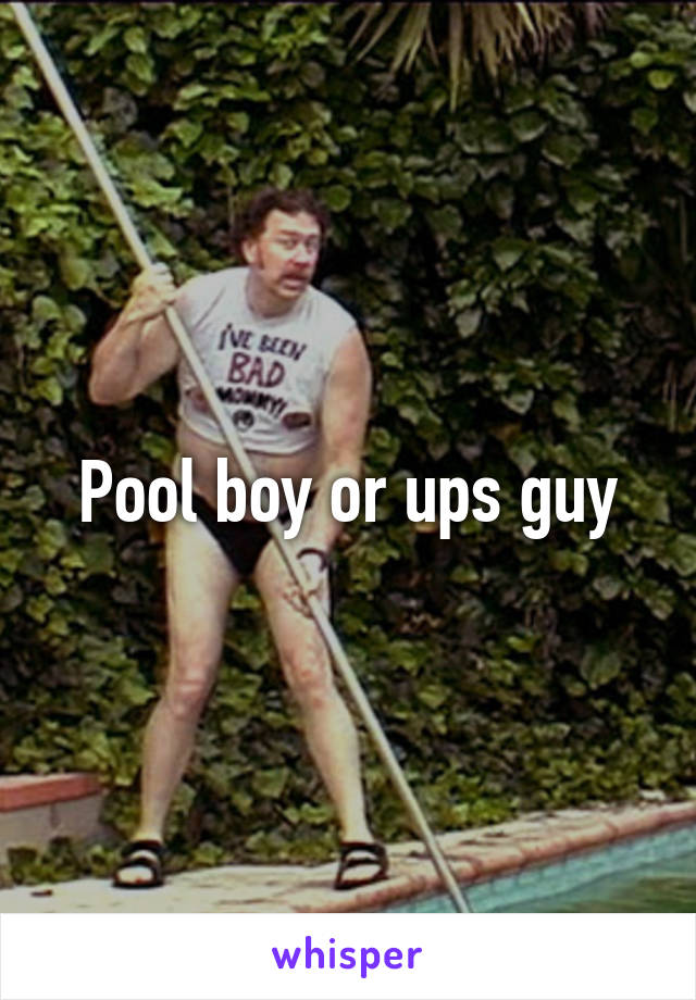 Pool boy or ups guy