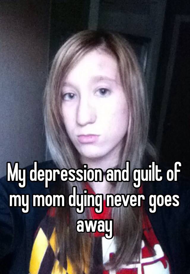 my-depression-and-guilt-of-my-mom-dying-never-goes-away