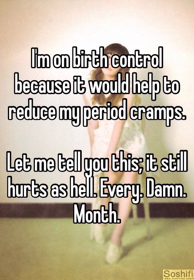 i-m-on-birth-control-because-it-would-help-to-reduce-my-period-cramps