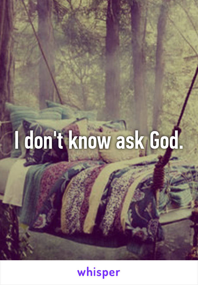 I don't know ask God.