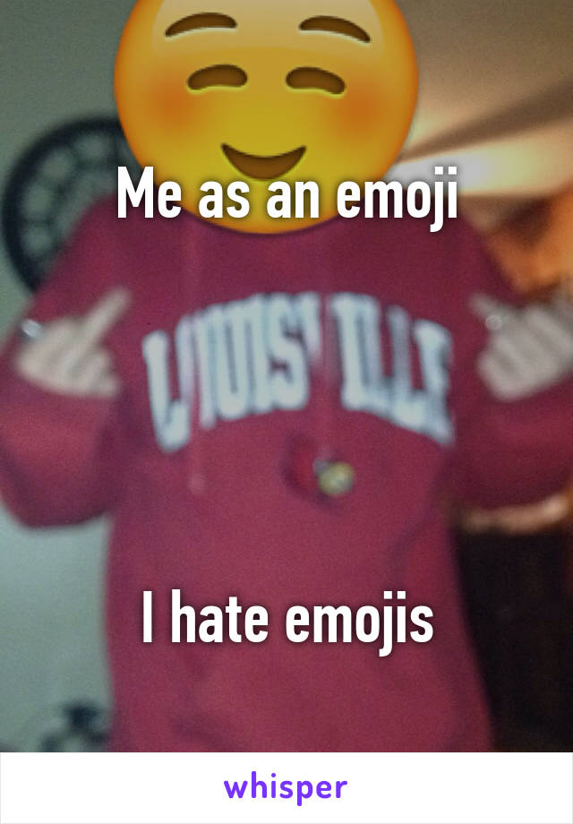 Me as an emoji





I hate emojis