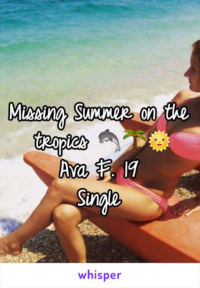 Missing Summer on the tropics 🐬🌴🌞
Ava F. 19
Single
