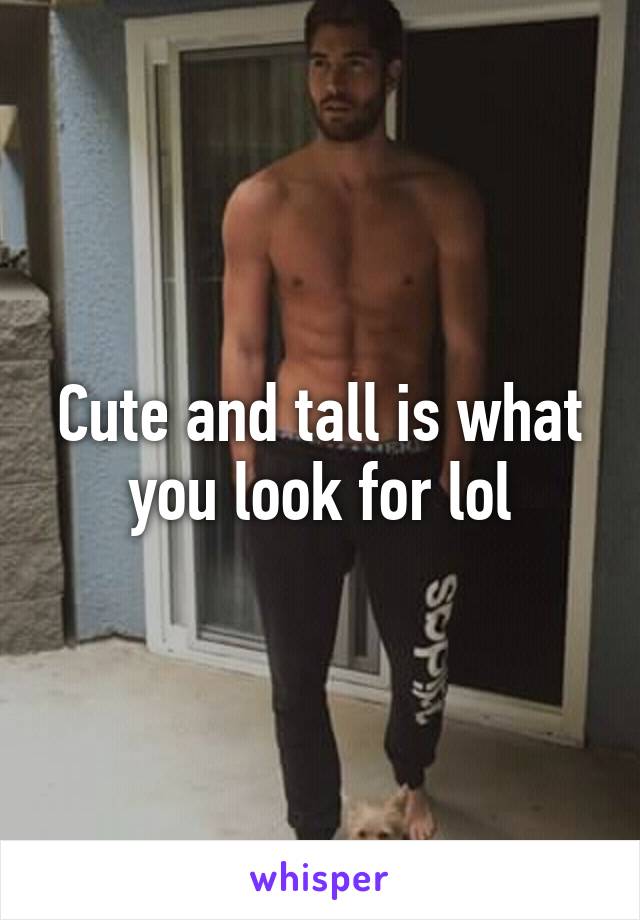 Cute and tall is what you look for lol