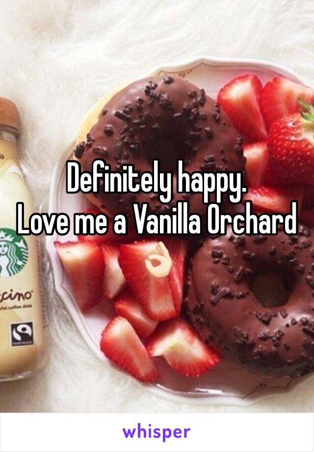 Definitely happy. 
Love me a Vanilla Orchard 👌🏻