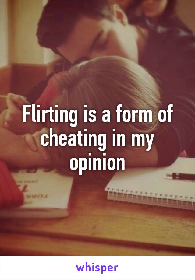 Flirting is a form of cheating in my opinion