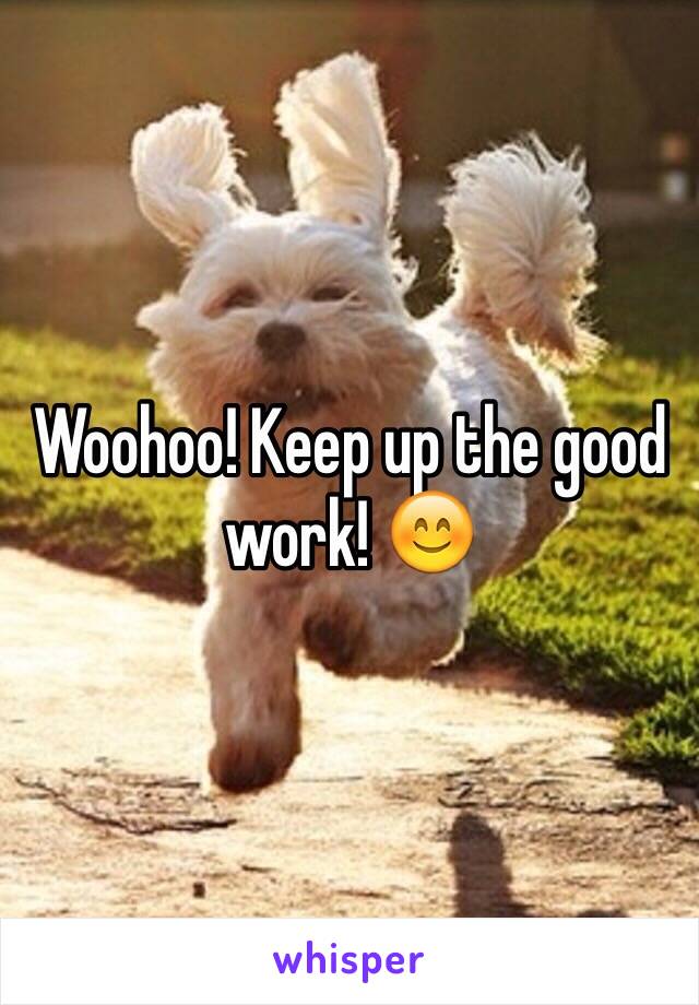 Woohoo! Keep up the good work! 😊