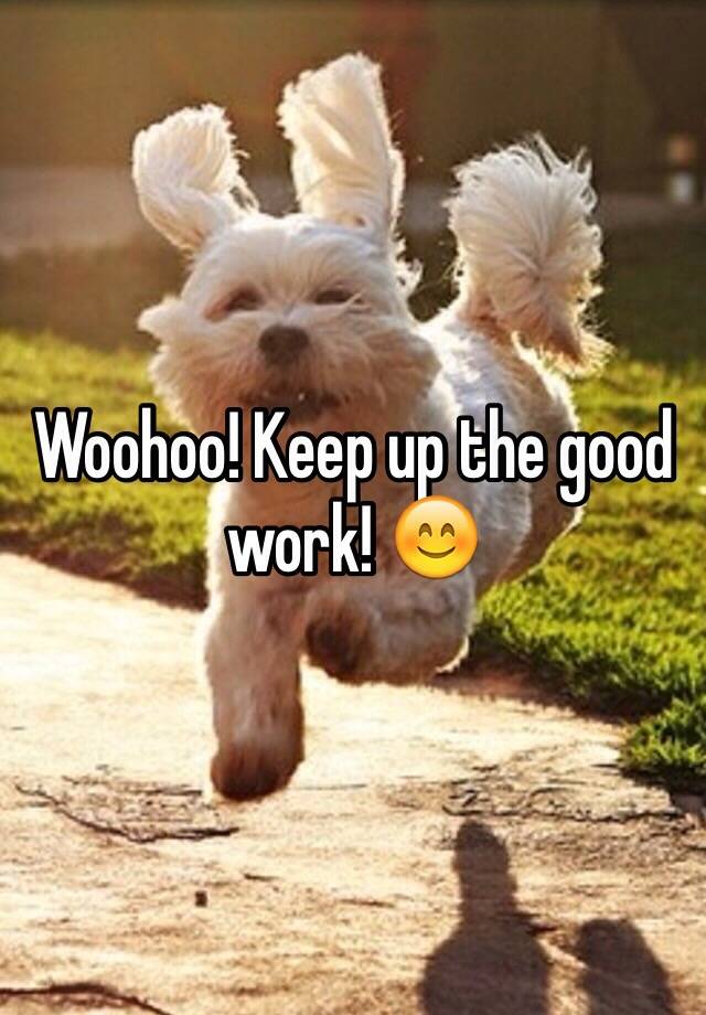 woohoo-keep-up-the-good-work