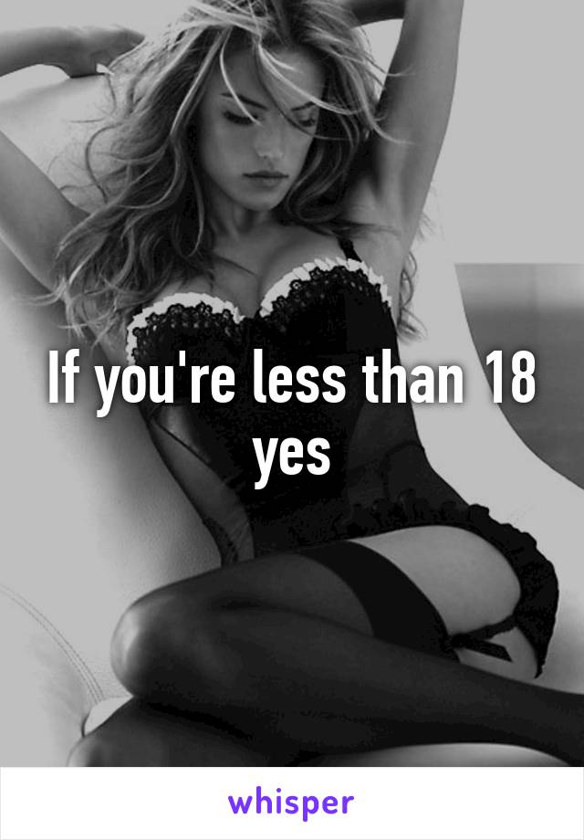 If you're less than 18 yes