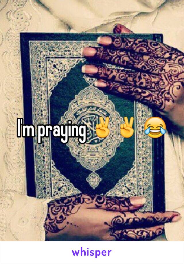 I'm praying ✌️✌ 😂 
