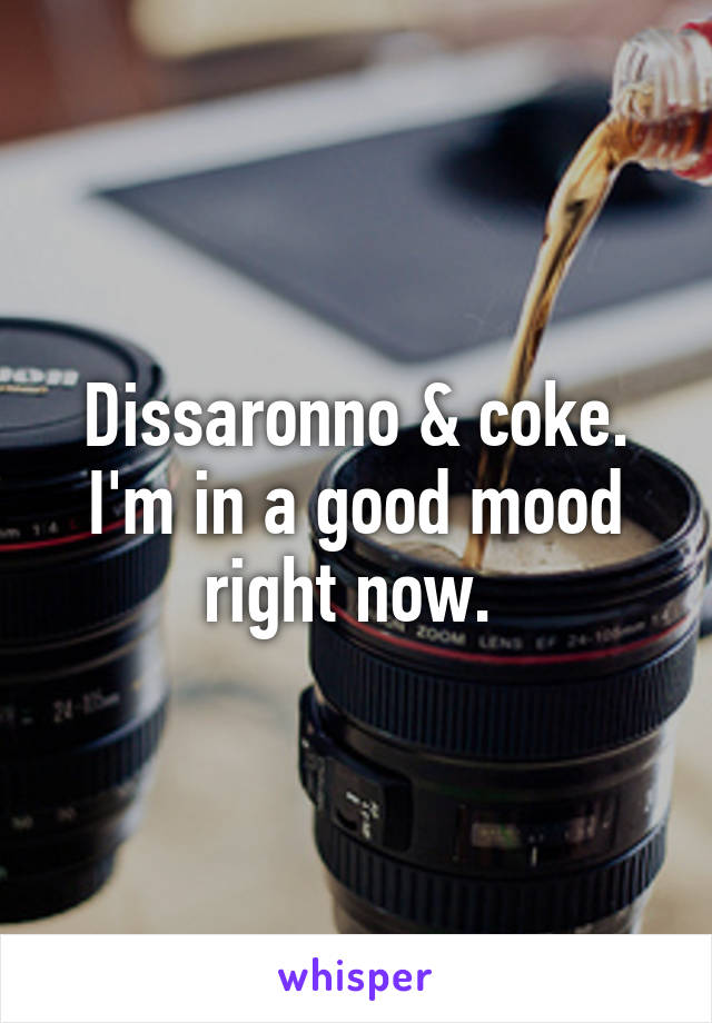 Dissaronno & coke. I'm in a good mood right now. 