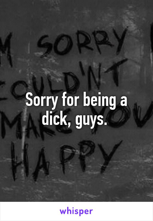 Sorry for being a dick, guys. 