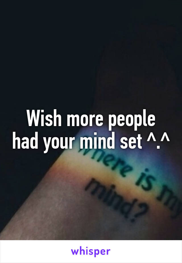 Wish more people had your mind set ^.^