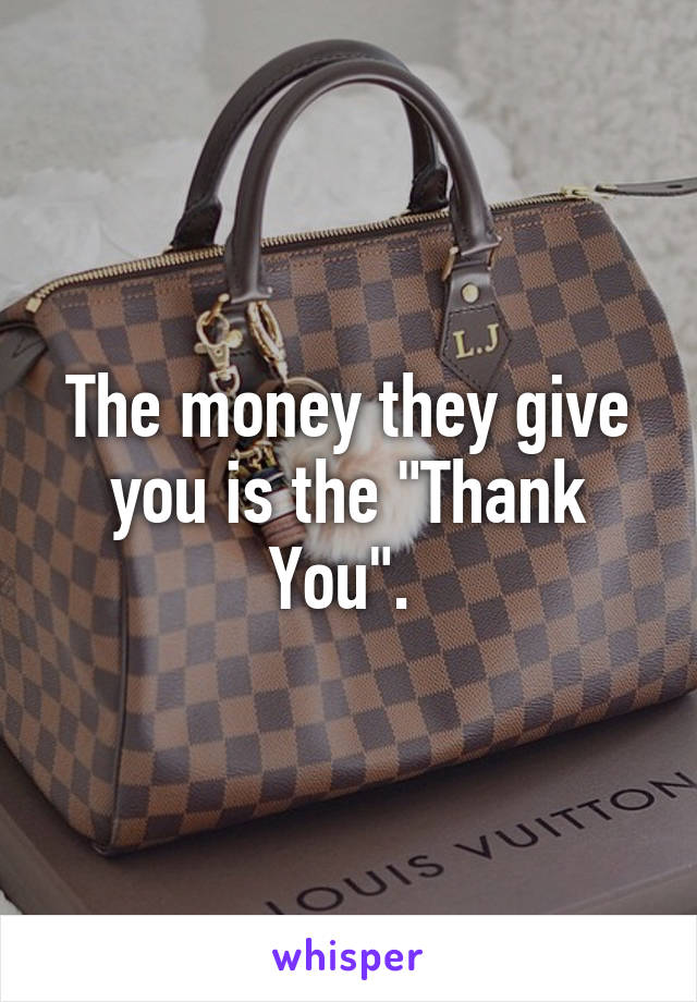 The money they give you is the "Thank You". 