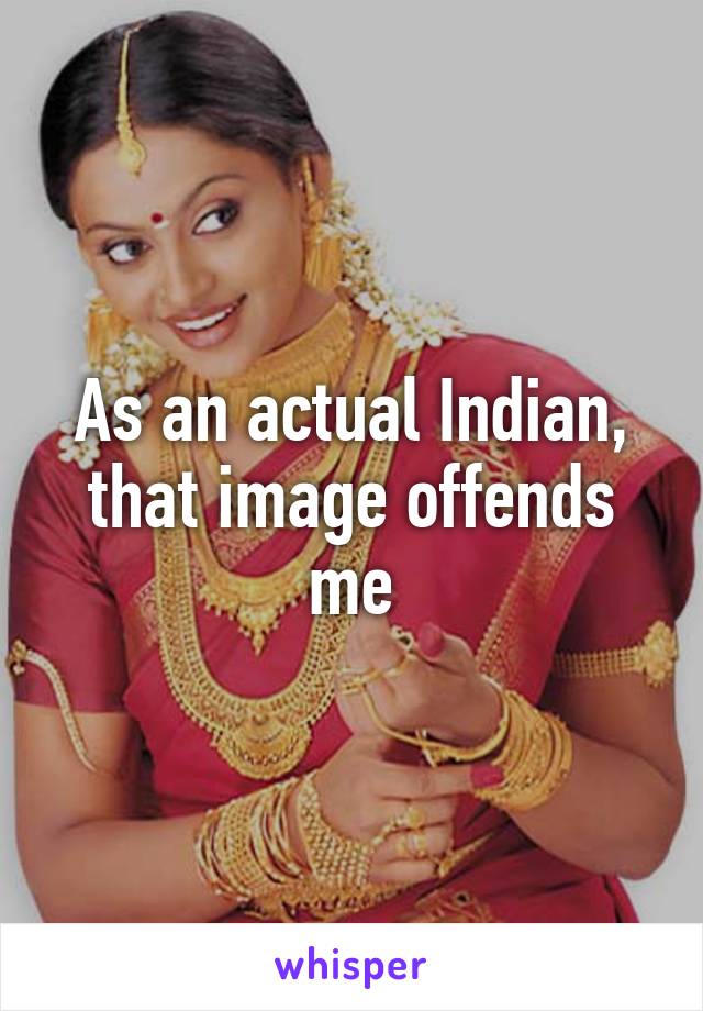 As an actual Indian, that image offends me