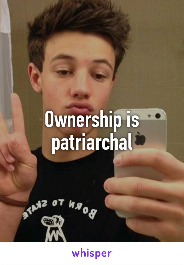 Ownership is patriarchal