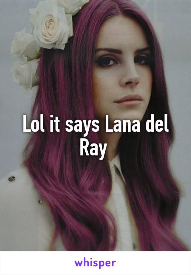 Lol it says Lana del Ray 