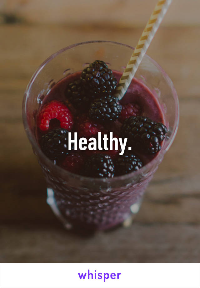 Healthy.