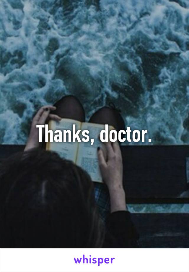 Thanks, doctor.