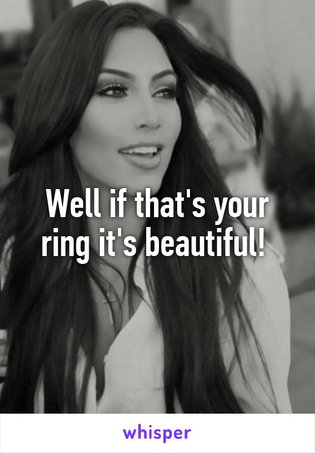 Well if that's your ring it's beautiful! 