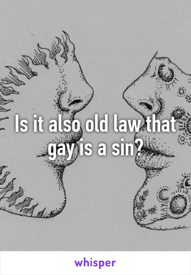 Is it also old law that gay is a sin?