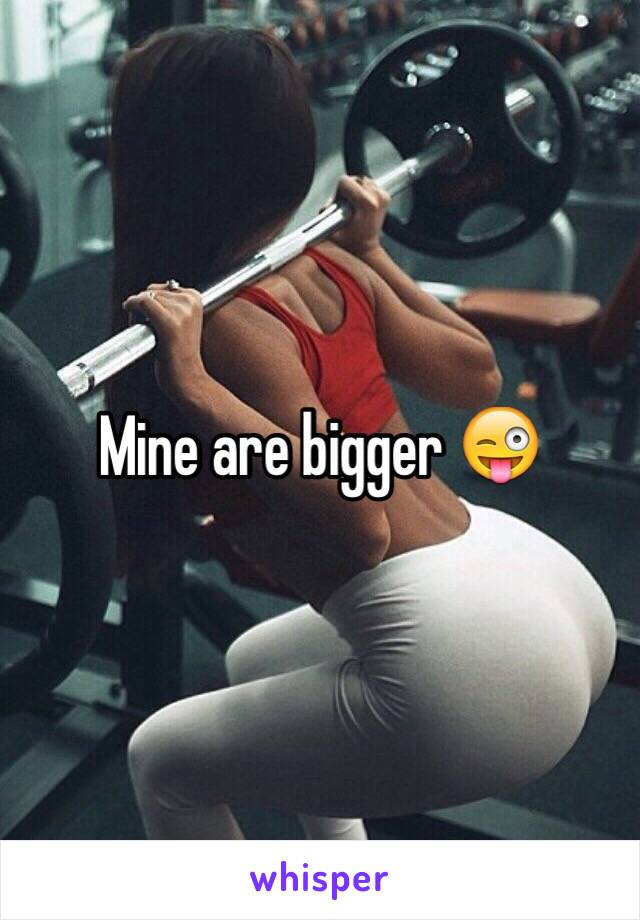 Mine are bigger 😜