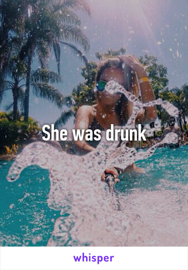 She was drunk