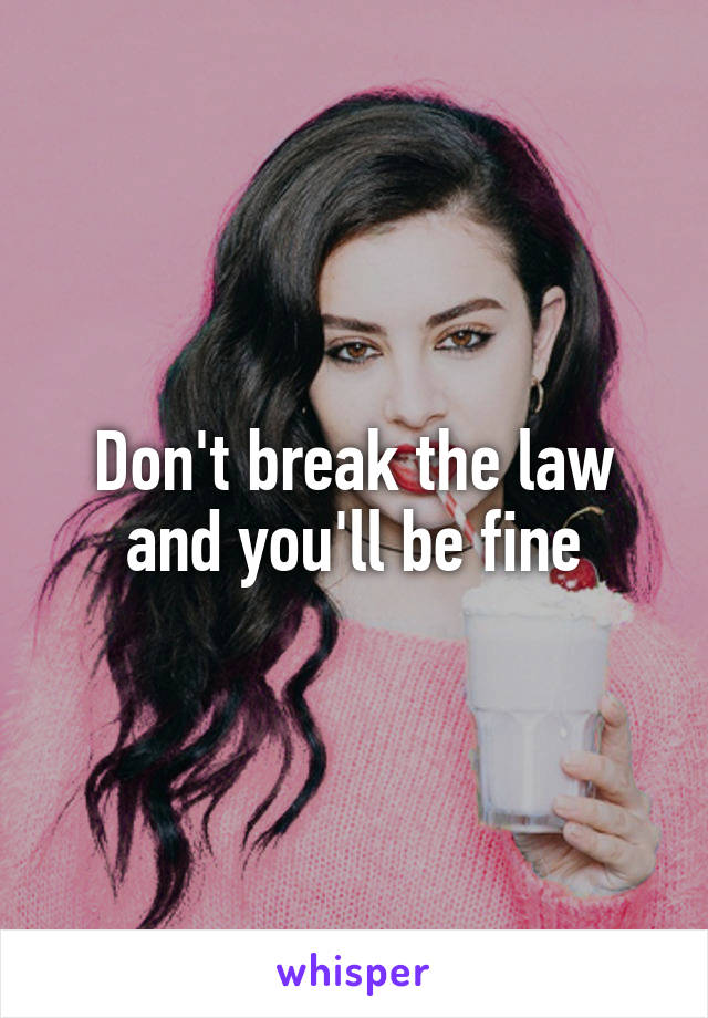 Don't break the law and you'll be fine