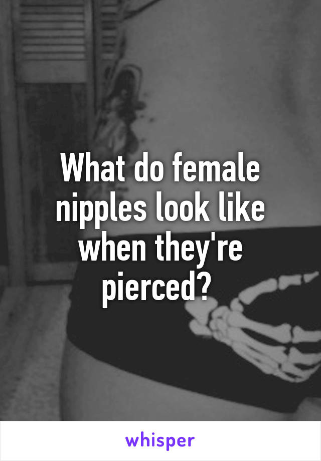 What Do Female Nipples Look Like When Theyre Pierced