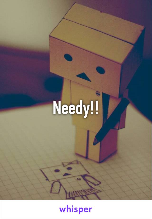 Needy!!