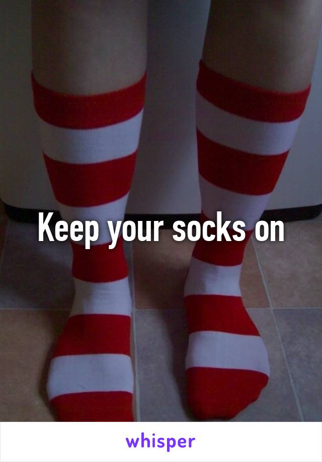 Keep your socks on