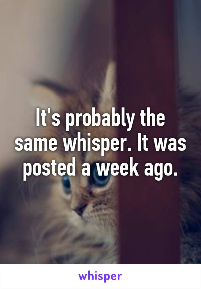 It's probably the same whisper. It was posted a week ago.