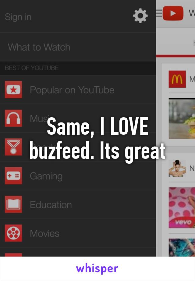 Same, I LOVE buzfeed. Its great