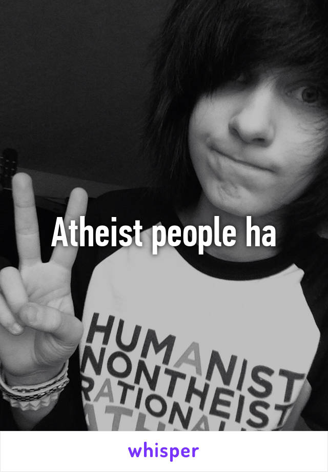 Atheist people ha