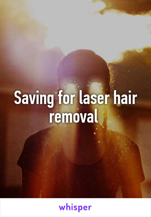 Saving for laser hair removal 
