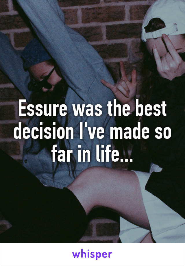 Essure was the best decision I've made so far in life...