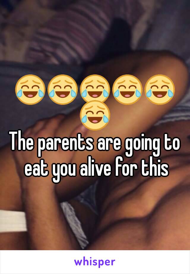 😂😂😂😂😂😂
The parents are going to eat you alive for this