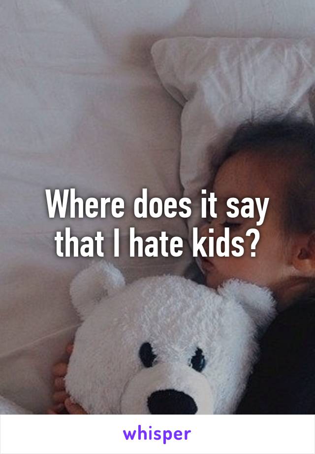 Where does it say that I hate kids?