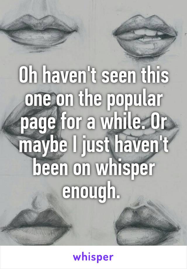 Oh haven't seen this one on the popular page for a while. Or maybe I just haven't been on whisper enough. 