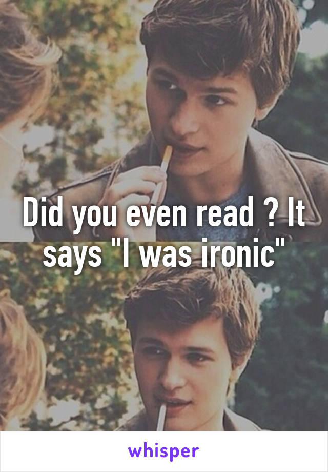 Did you even read ? It says "I was ironic"