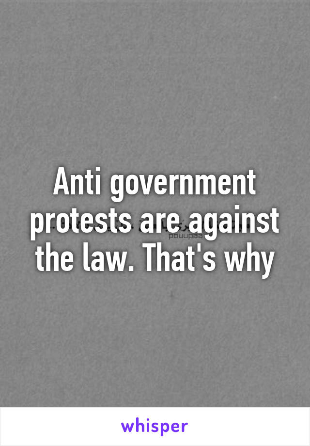 Anti government protests are against the law. That's why
