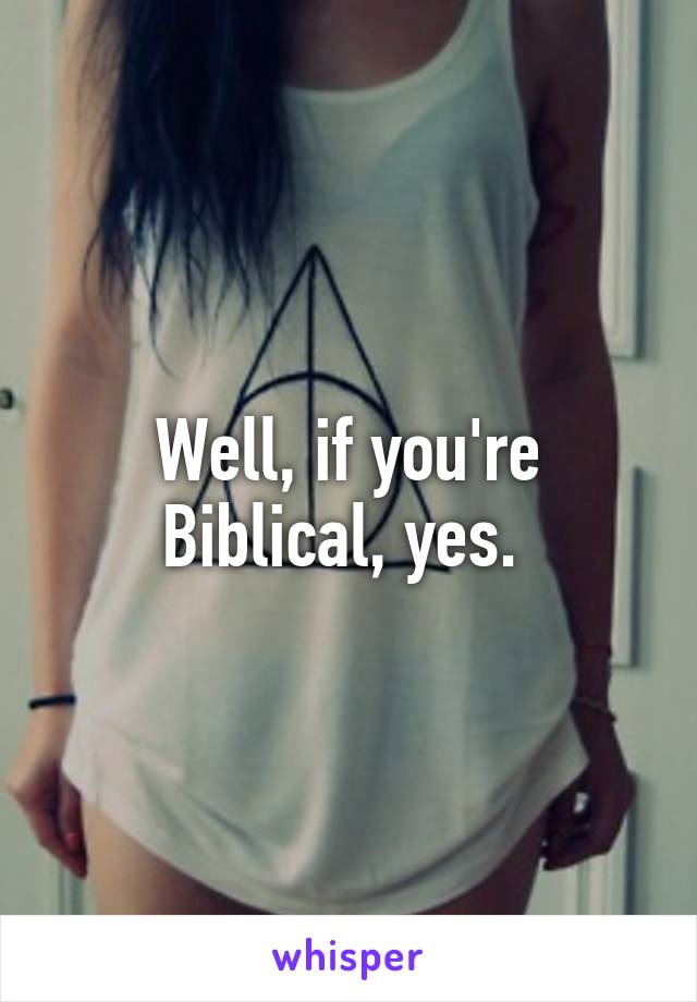 Well, if you're Biblical, yes. 