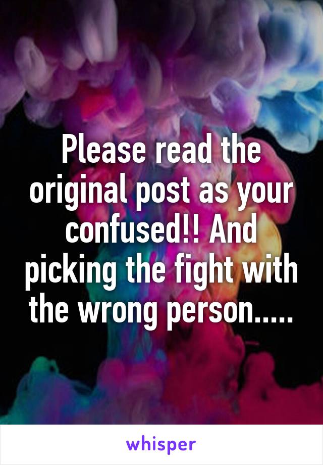 Please read the original post as your confused!! And picking the fight with the wrong person.....