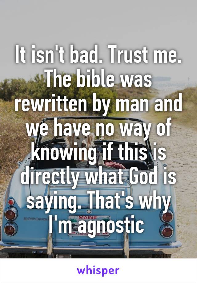 It isn't bad. Trust me. The bible was rewritten by man and we have no way of knowing if this is directly what God is saying. That's why I'm agnostic 