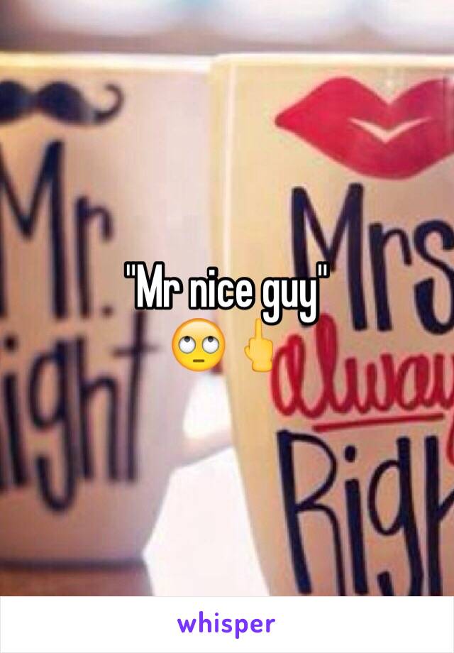 "Mr nice guy" 
🙄🖕