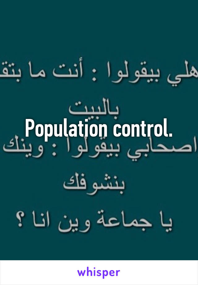 Population control.
