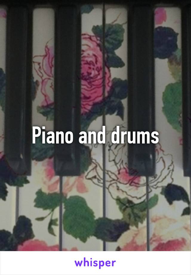 Piano and drums