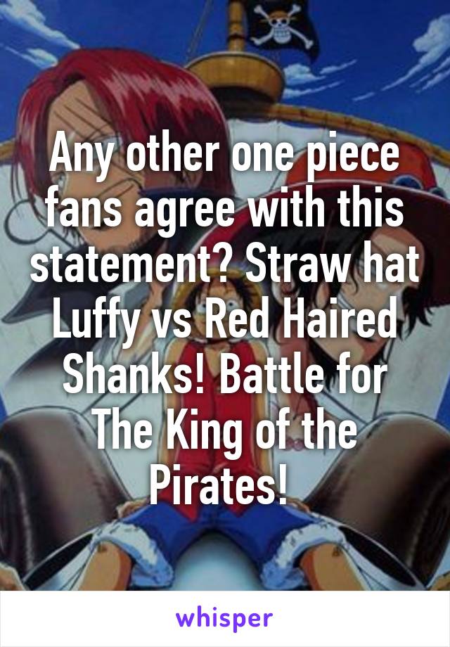 Any other one piece fans agree with this statement? Straw hat Luffy vs Red Haired Shanks! Battle for The King of the Pirates! 