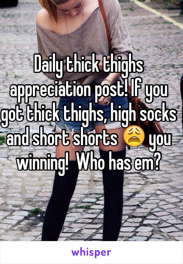 Daily thick thighs appreciation post! If you got thick thighs, high socks and short shorts 😩 you winning!  Who has em?